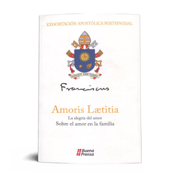 AMORIS LAETITIA = LA ALEGRIA DEL AMOR: SOBRE EL AMOR EN LA FAMILIA.